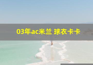 03年ac米兰 球衣卡卡